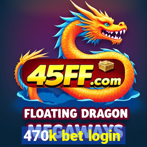 470k bet login